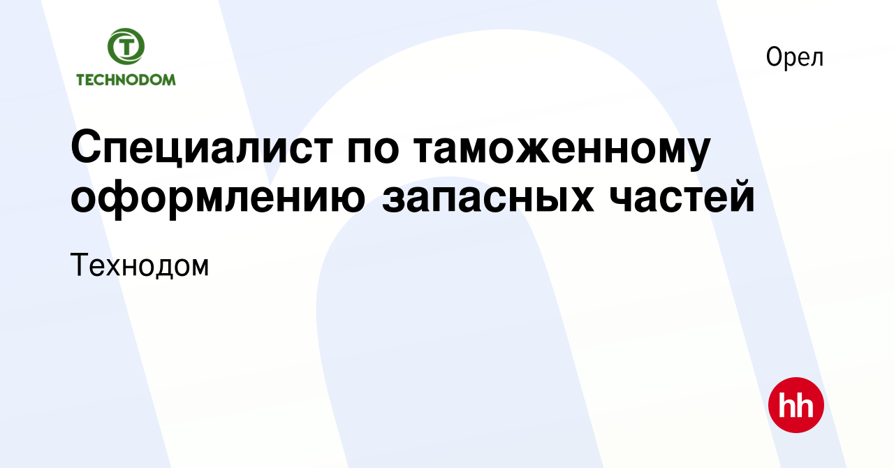 Вакансия Специалист по таможенному оформлению запасных частей в Орле, работа  в компании Технодом