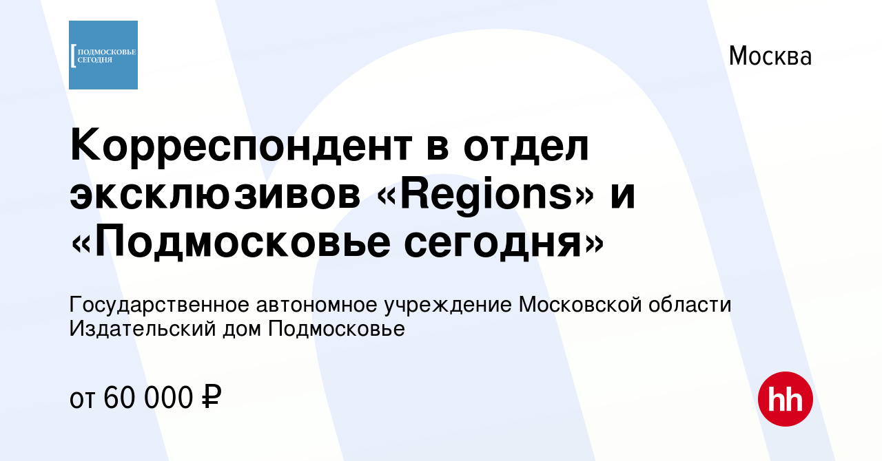 Вакансия Корреспондент в отдел эксклюзивов «Regions» и «Подмосковье  сегодня» в Москве, работа в компании Государственное автономное учреждение  Московской области Издательский дом Подмосковье (вакансия в архиве c 24  января 2024)