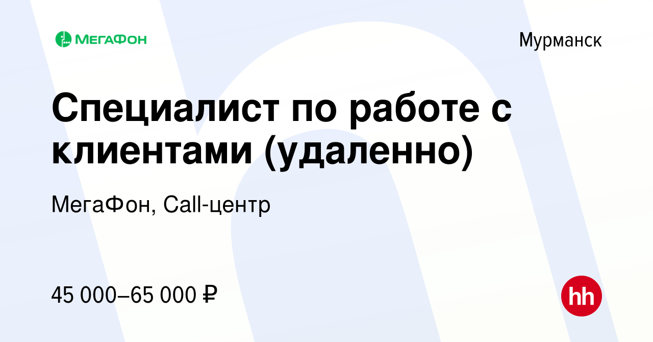 Вакансия Специалист по работе с клиентами (удаленно) в Мурманске, работа в  компании МегаФон, Call-центр (вакансия в архиве c 13 февраля 2024)