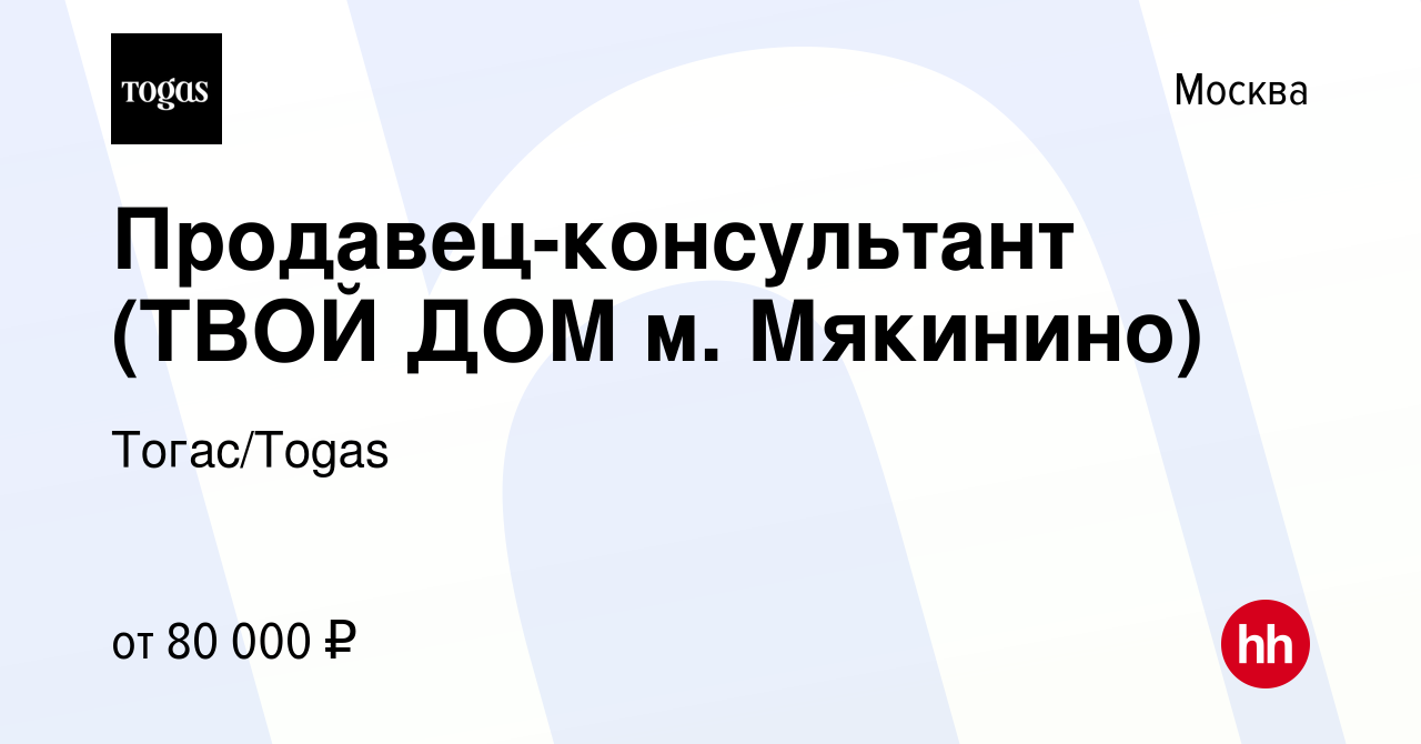 Вакансия Продавец-консультант (ТВОЙ ДОМ м. Мякинино) в Москве, работа в  компании Тогас/Togas