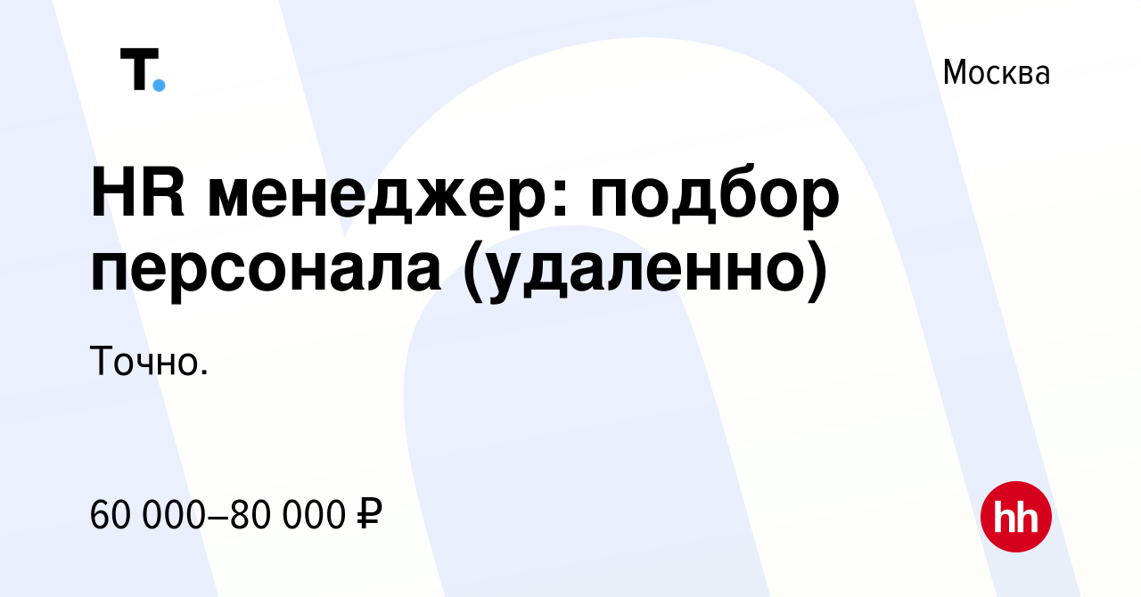 Вакансия HR менеджер: подбор персонала (удаленно) в Москве, работа в  компании Точно. (вакансия в архиве c 9 февраля 2024)