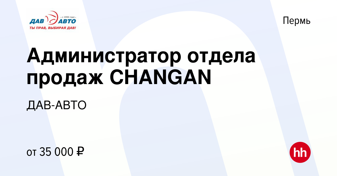 Вакансия Администратор отдела продаж CHANGAN в Перми, работа в компании ДАВ- АВТО (вакансия в архиве c 12 февраля 2024)