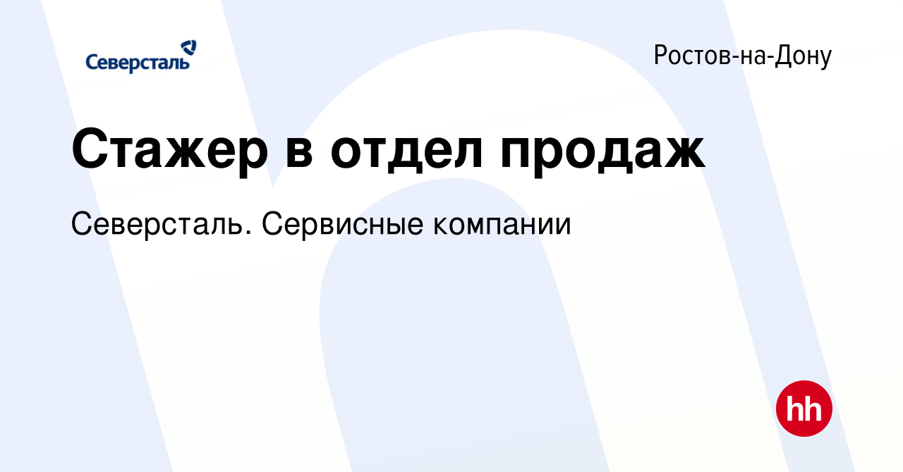 Вакансия Стажер в отдел продаж в Ростове-на-Дону, работа в компании  Северсталь. Сервисные компании (вакансия в архиве c 10 марта 2024)