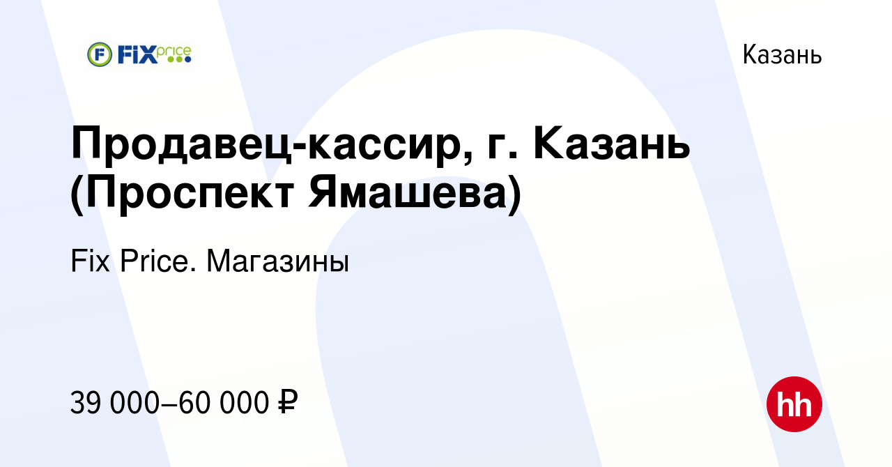 Вакансия Продавец-кассир, г. Казань (Проспект Ямашева) в Казани, работа в  компании Fix Price. Магазины (вакансия в архиве c 26 февраля 2024)