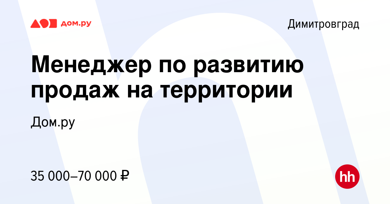 Вакансия Менеджер по развитию продаж на территории в Димитровграде, работа  в компании Работа в Дом.ру (вакансия в архиве c 10 февраля 2024)