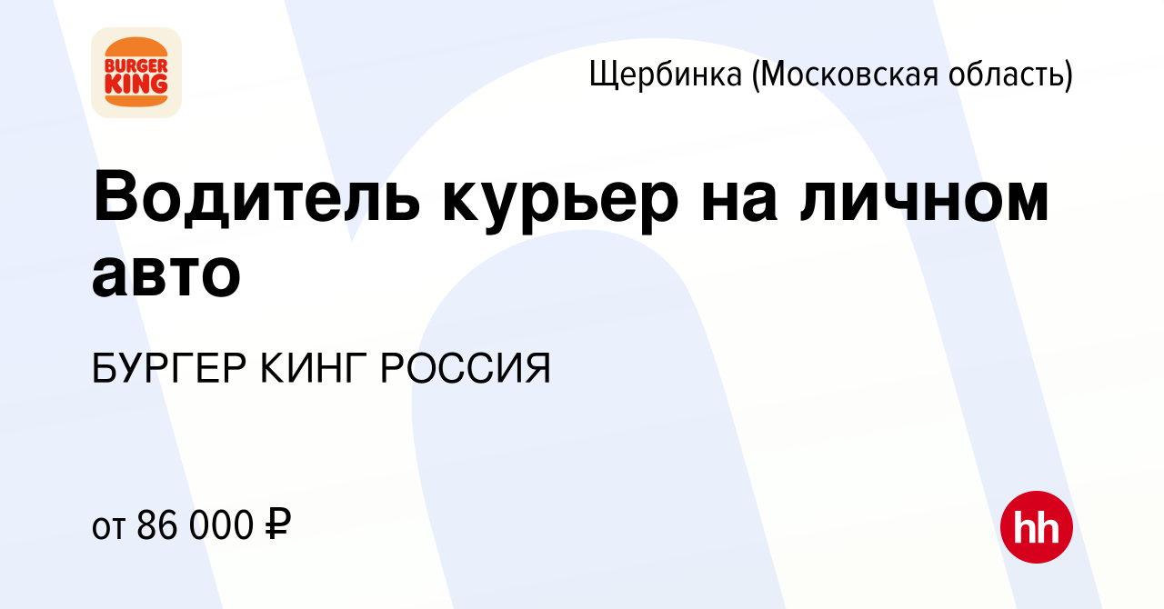 Вакансия Водитель курьер на личном авто в Щербинке, работа в компании  БУРГЕР КИНГ РОССИЯ (вакансия в архиве c 10 апреля 2024)