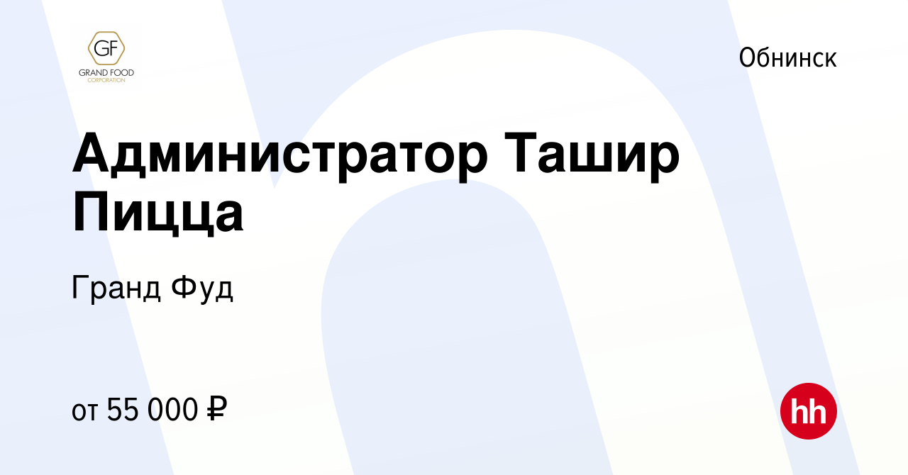 Вакансия Администратор Ташир Пицца в Обнинске, работа в компании Гранд Фуд  (вакансия в архиве c 29 января 2024)