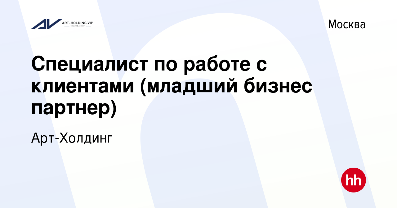 Вакансия Специалист по работе с клиентами (младший бизнес партнер) в  Москве, работа в компании Арт-Холдинг (вакансия в архиве c 11 марта 2024)