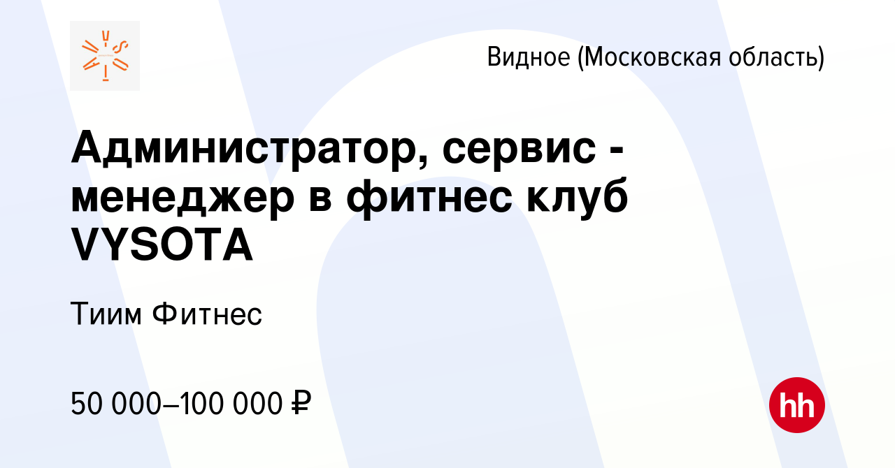 Вакансия Администратор, сервис - менеджер в фитнес клуб VYSOTA в Видном,  работа в компании Тиим Фитнес (вакансия в архиве c 10 февраля 2024)