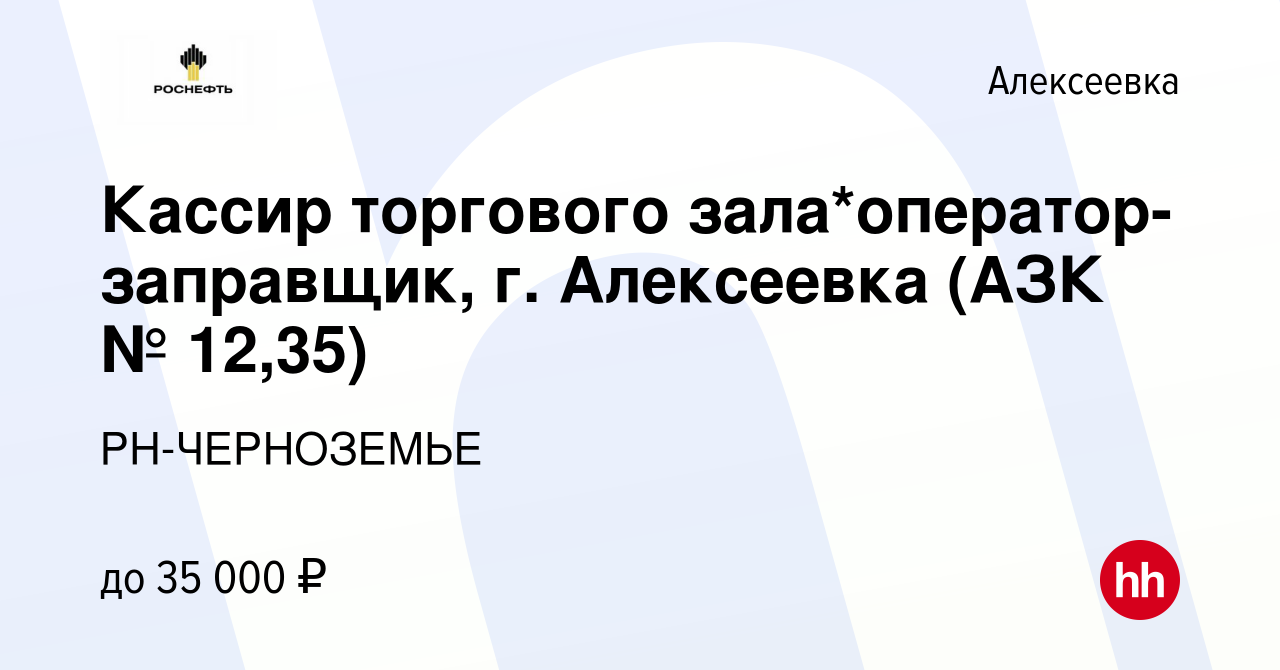 Вакансия Кассир торгового зала*оператор-заправщик, г. Алексеевка (АЗК №  12,35) в Алексеевке, работа в компании РН-ЧЕРНОЗЕМЬЕ (вакансия в архиве c  24 февраля 2024)