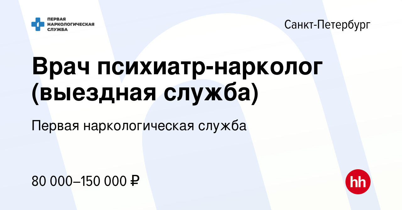 Вакансия Врач психиатр-нарколог (выездная служба) в Санкт-Петербурге,  работа в компании Первая наркологическая служба (вакансия в архиве c 10  февраля 2024)