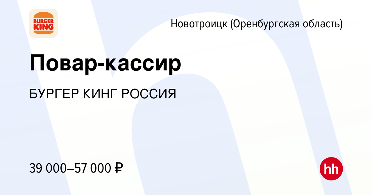 Вакансия Повар-кассир в Новотроицке(Оренбургская область), работа в  компании БУРГЕР КИНГ РОССИЯ (вакансия в архиве c 3 мая 2024)