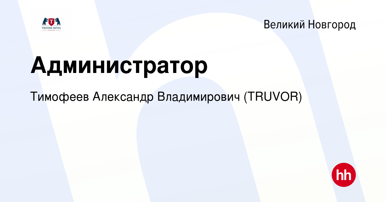 Вакансия Администратор в Великом Новгороде, работа в компании Тимофеев  Александр Владимирович (TRUVOR) (вакансия в архиве c 10 февраля 2024)