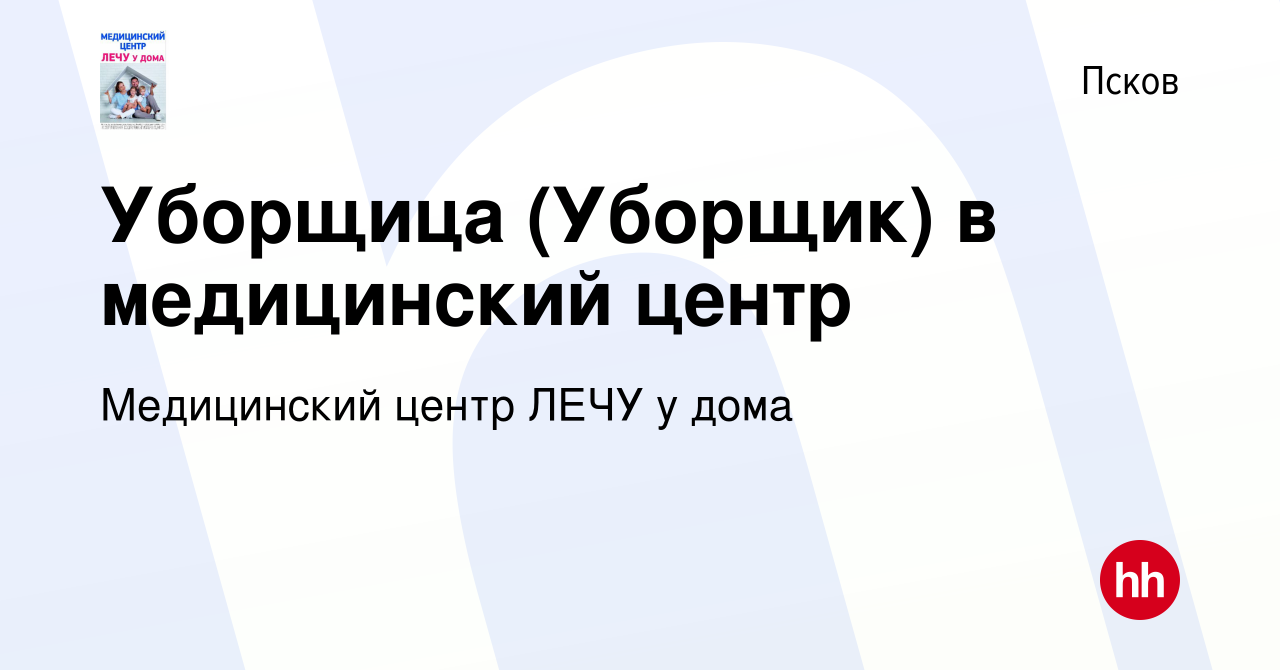 Вакансия Уборщица (Уборщик) в медицинский центр в Пскове, работа в компании  Медицинский центр ЛЕЧУ у дома (вакансия в архиве c 10 февраля 2024)