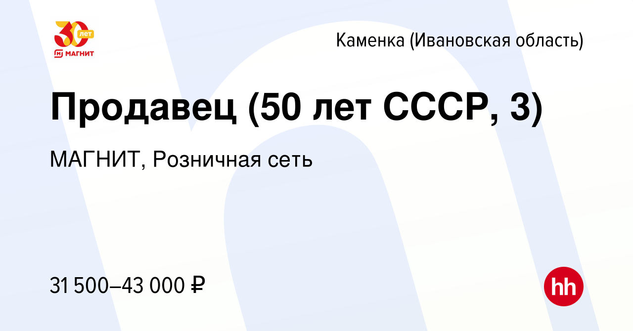 Вакансия Продавец (50 лет СССР, 3) в Каменке (Ивановская область), работа в  компании МАГНИТ, Розничная сеть (вакансия в архиве c 10 февраля 2024)