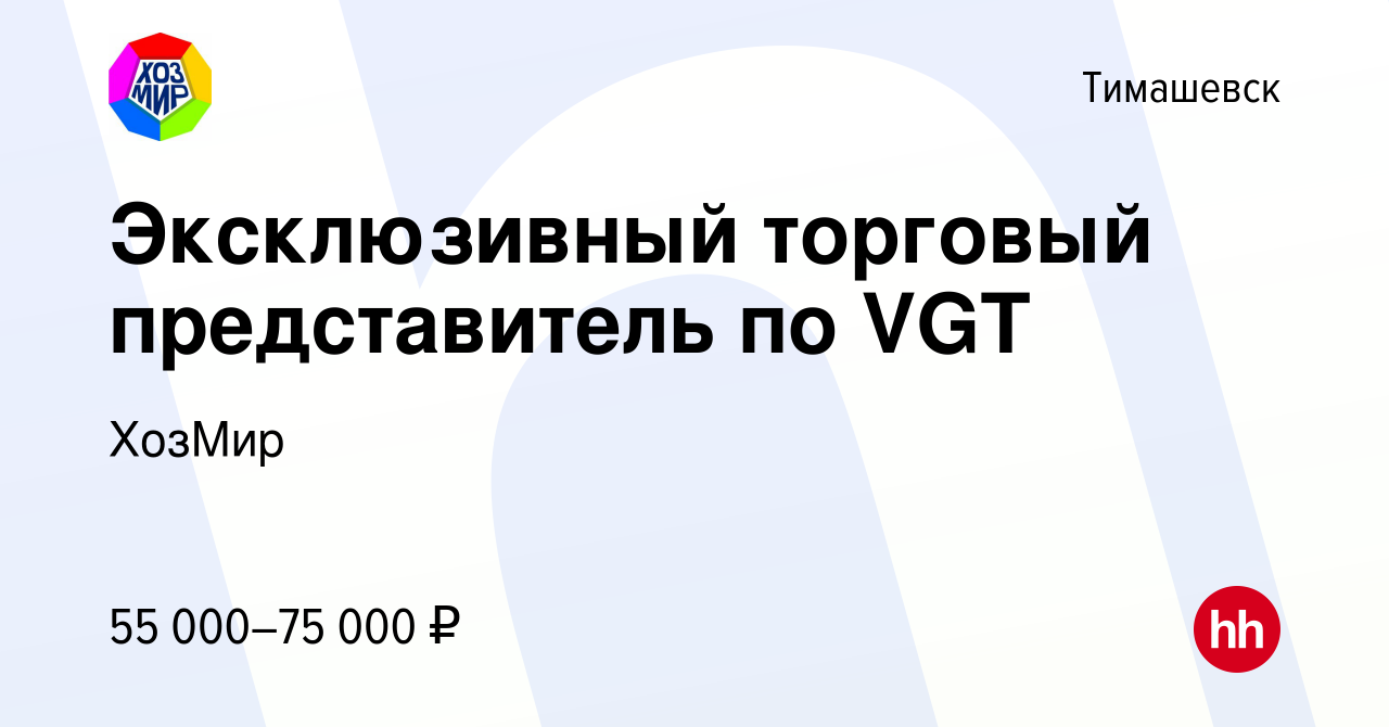 Вакансия Эксклюзивный торговый представитель по VGT в Тимашевске, работа в  компании ХозМир (вакансия в архиве c 10 февраля 2024)