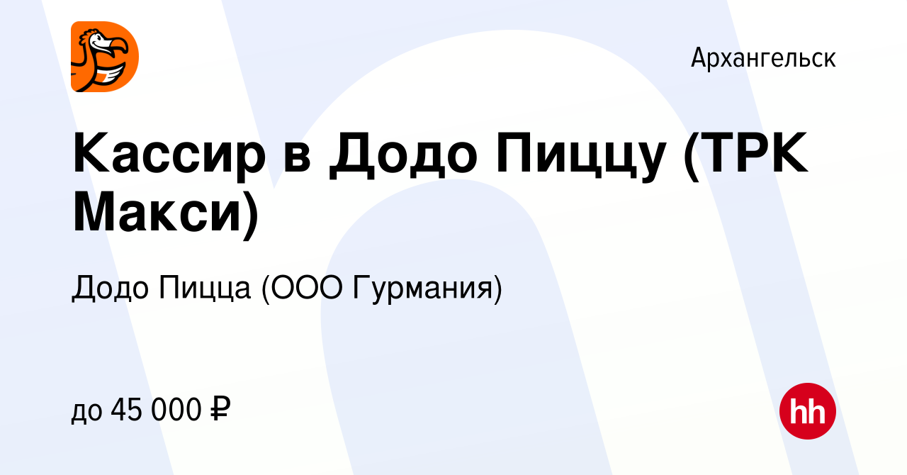 Вакансия Кассир в Додо Пиццу (ТРК Макси) в Архангельске, работа в компании Додо  Пицца (ООО Гурмания) (вакансия в архиве c 10 февраля 2024)