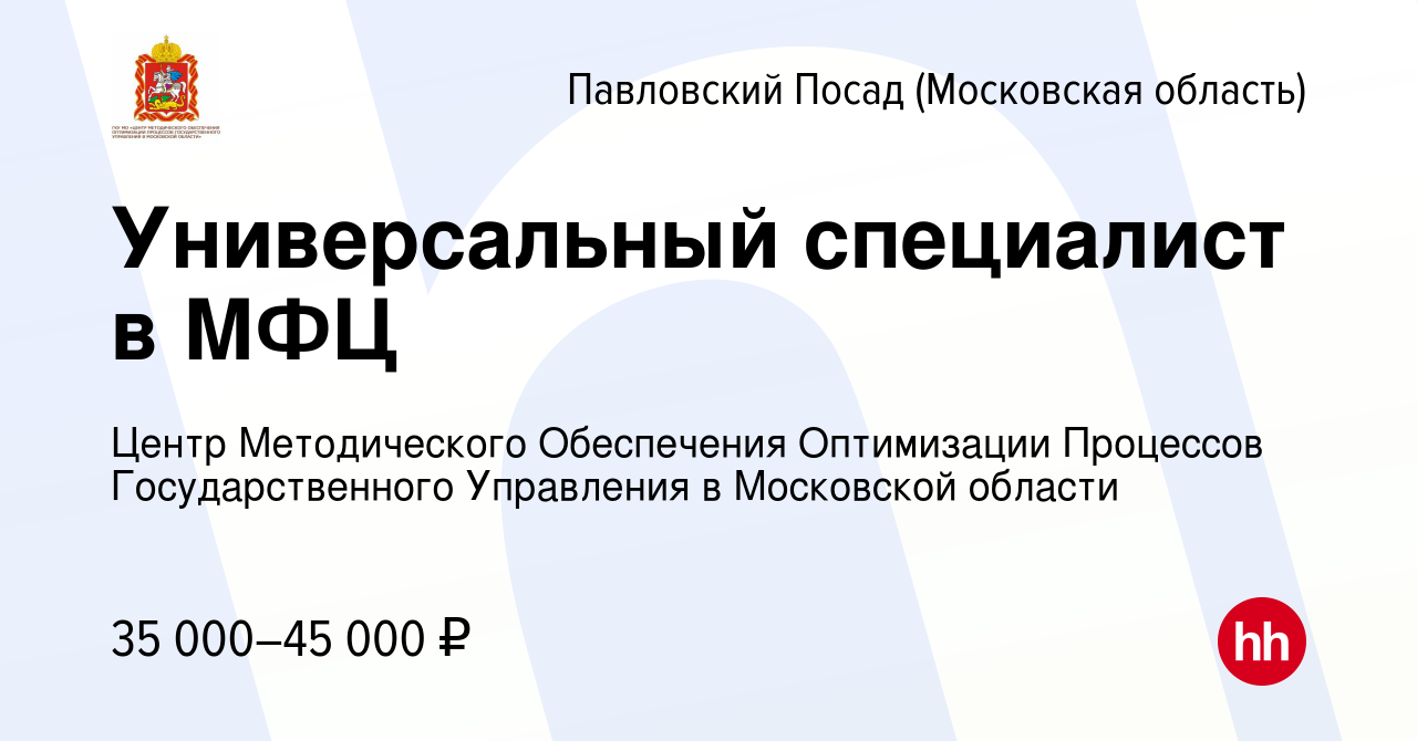 Вакансия Универсальный специалист в МФЦ в Павловском Посаде, работа в  компании Центр Методического Обеспечения Оптимизации Процессов  Государственного Управления в Московской области (вакансия в архиве c 24  июня 2024)