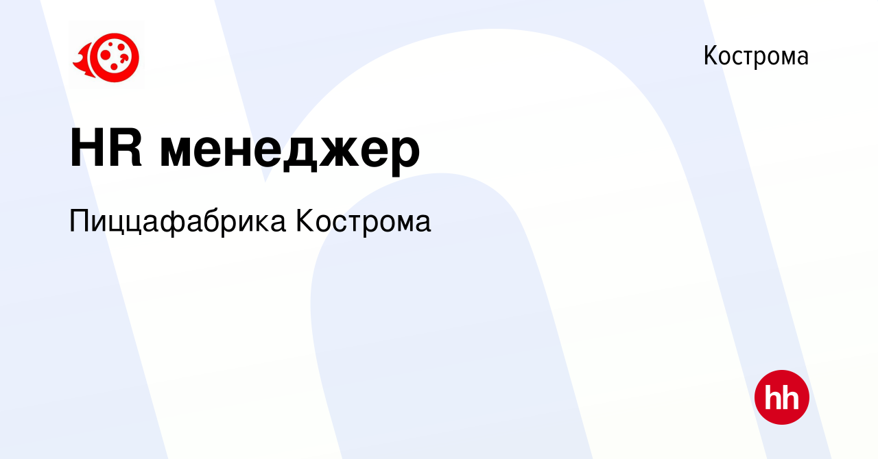 Вакансия HR менеджер в Костроме, работа в компании Пиццафабрика Кострома  (вакансия в архиве c 26 марта 2024)