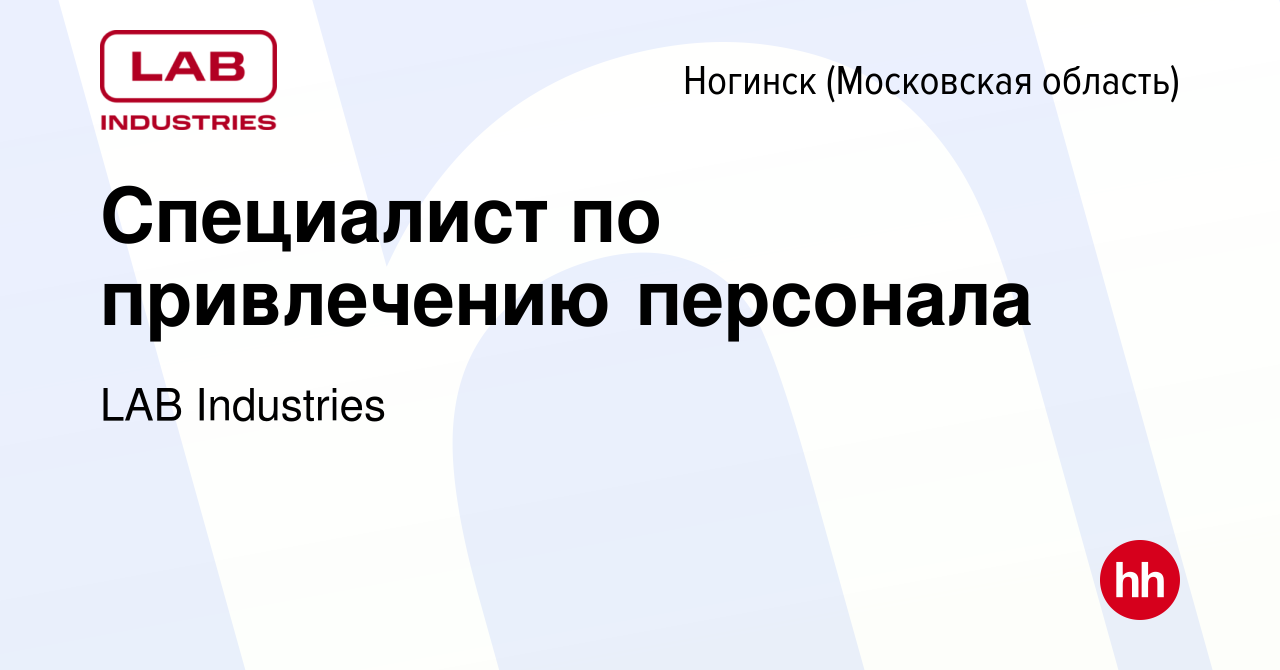 Вакансия Специалист по привлечению персонала в Ногинске, работа в компании  LAB Industries (вакансия в архиве c 10 февраля 2024)