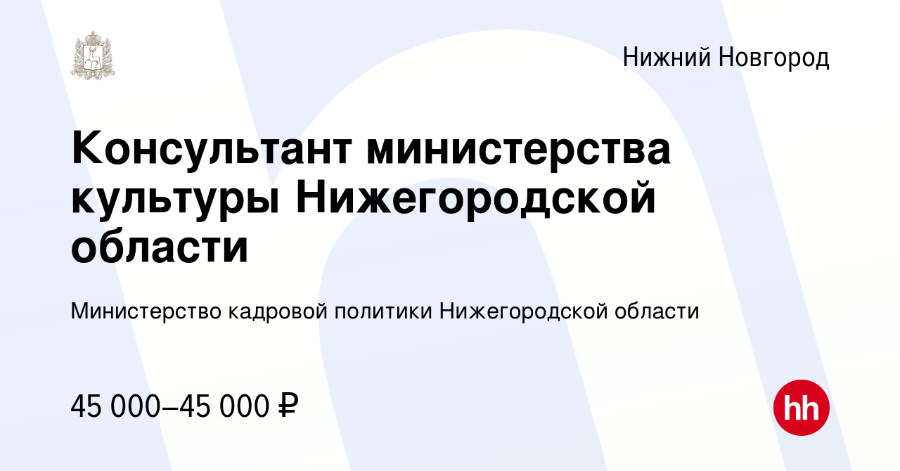 Вакансия Консультант министерства культуры Нижегородской области в Нижнем  Новгороде, работа в компании Министерство кадровой политики Нижегородской  области (вакансия в архиве c 10 февраля 2024)