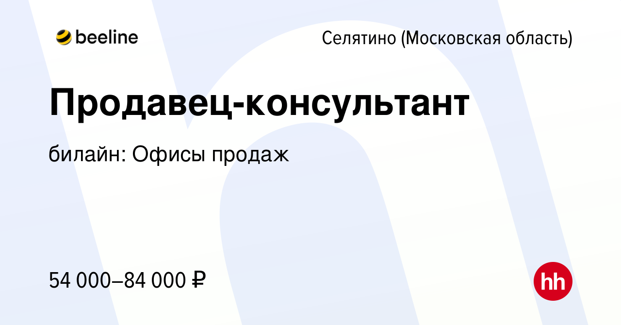 Вакансия Продавец-консультант в Селятине, работа в компании билайн: Офисы  продаж (вакансия в архиве c 10 февраля 2024)