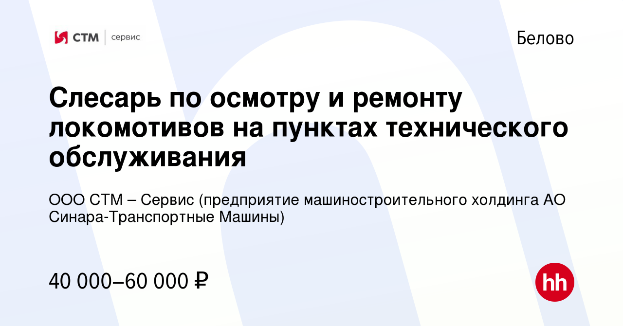 Вакансия Слесарь по осмотру и ремонту локомотивов на пунктах технического  обслуживания в Белово, работа в компании ООО СТМ – Сервис (предприятие  машиностроительного холдинга АО Синара-Транспортные Машины) (вакансия в  архиве c 10 февраля 2024)