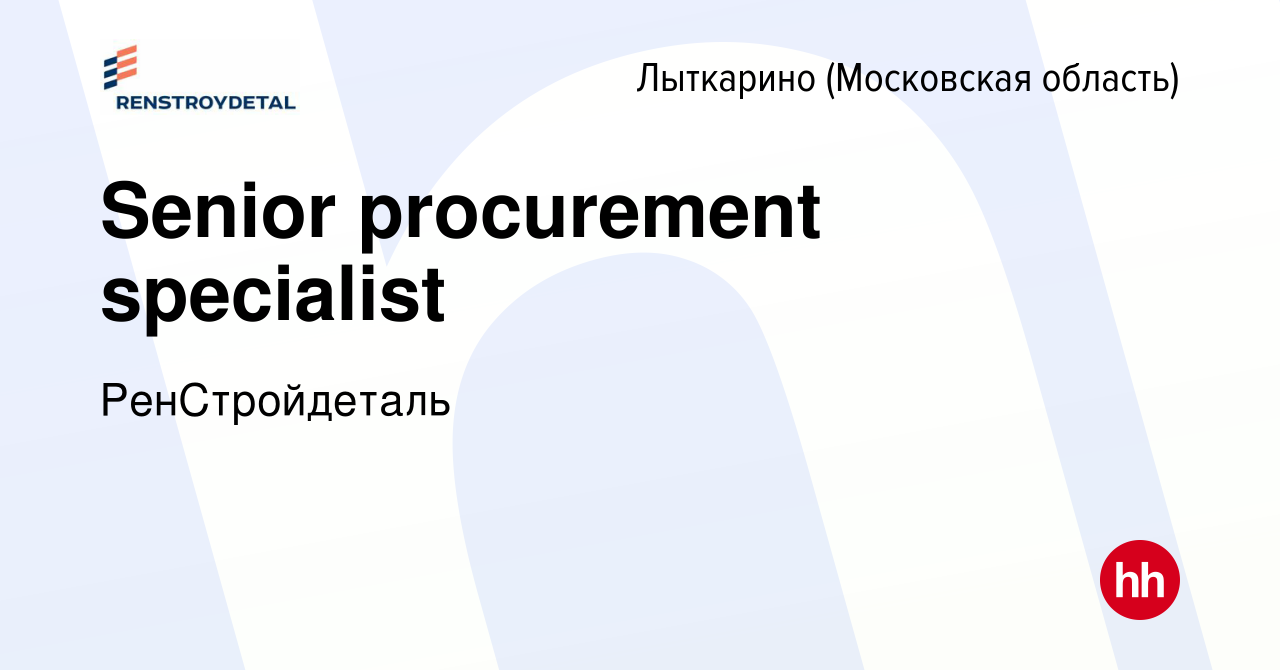 Вакансия Senior procurement specialist в Лыткарино, работа в компании  РенСтройдеталь (вакансия в архиве c 10 февраля 2024)