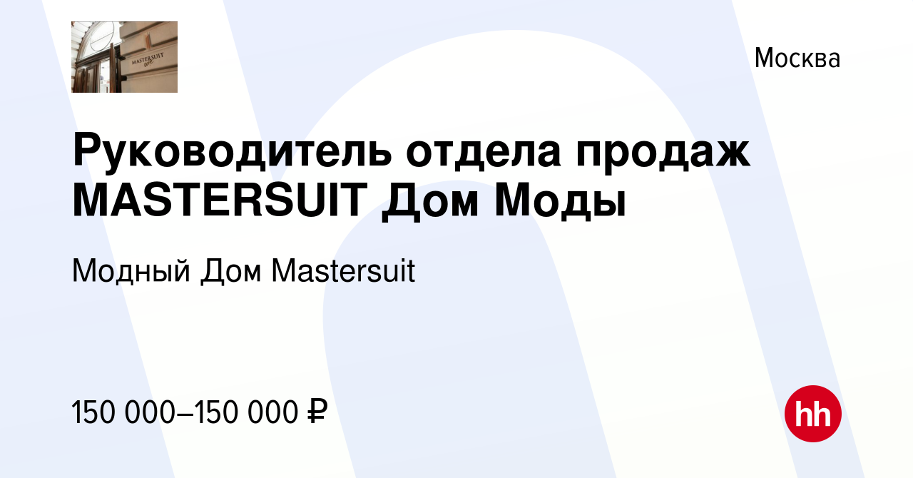 Вакансия Руководитель отдела продаж MASTERSUIT Дом Моды в Москве, работа в  компании Модный Дом Mastersuit (вакансия в архиве c 31 января 2024)