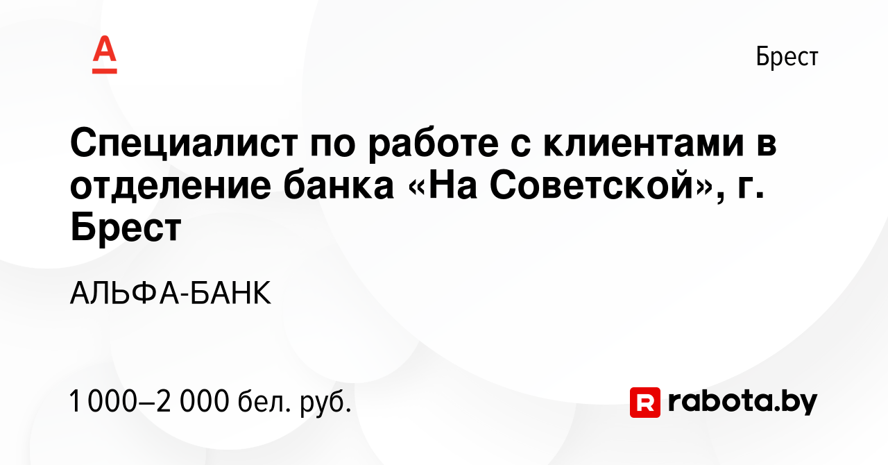 Вакансия Специалист по работе с клиентами в отделение банка «На Советской»,  г. Брест в Бресте, работа в компании АЛЬФА-БАНК (вакансия в архиве c 10  февраля 2024)