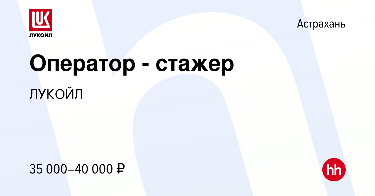 Вакансия Оператор - стажер в Астрахани, работа в компании ЛУКОЙЛ (вакансия  в архиве c 4 апреля 2024)