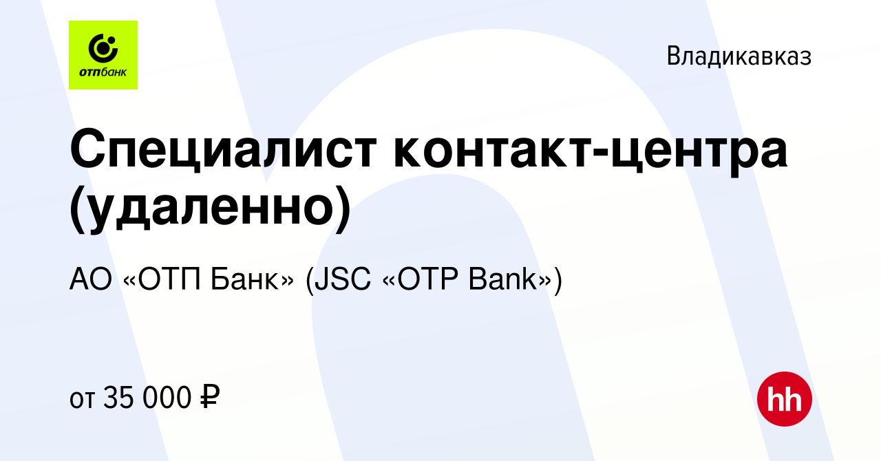 Вакансия Специалист контакт-центра (удаленно) во Владикавказе, работа в  компании АО «ОТП Банк» (JSC «OTP Bank») (вакансия в архиве c 10 апреля 2024)