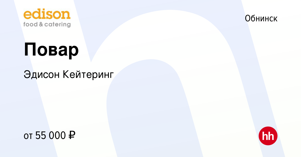 Вакансия Повар в Обнинске, работа в компании Эдисон Кейтеринг (вакансия в  архиве c 10 февраля 2024)