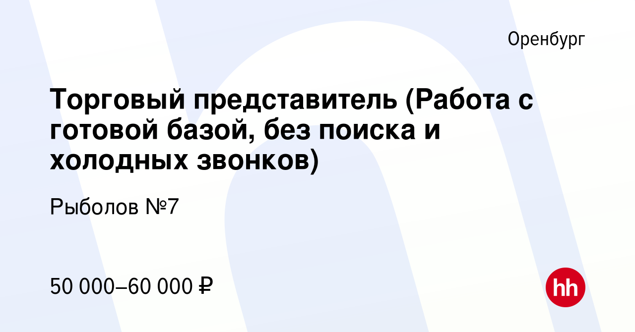 Вакансия Торговый представитель (Работа с готовой базой, без поиска и  холодных звонков) в Оренбурге, работа в компании Рыболов №7 (вакансия в  архиве c 11 февраля 2024)