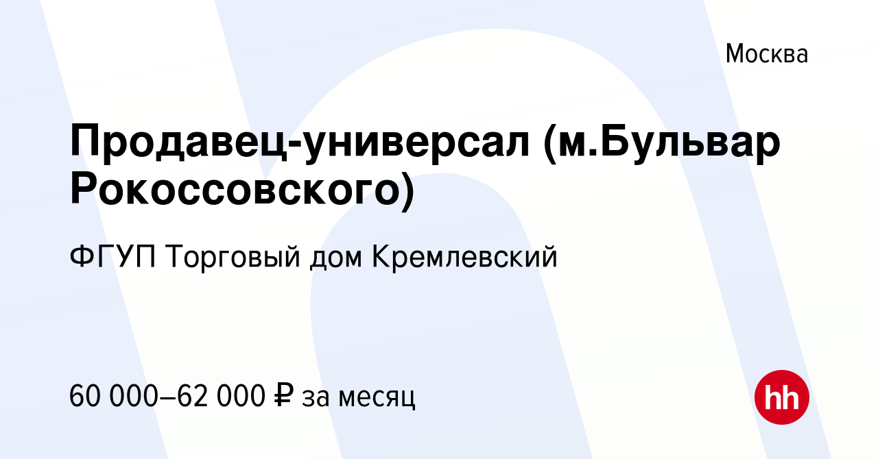 Вакансия Продавец-универсал (м.Бульвар Рокоссовского) в Москве, работа в  компании ФГУП Торговый дом Кремлевский (вакансия в архиве c 11 февраля 2024)