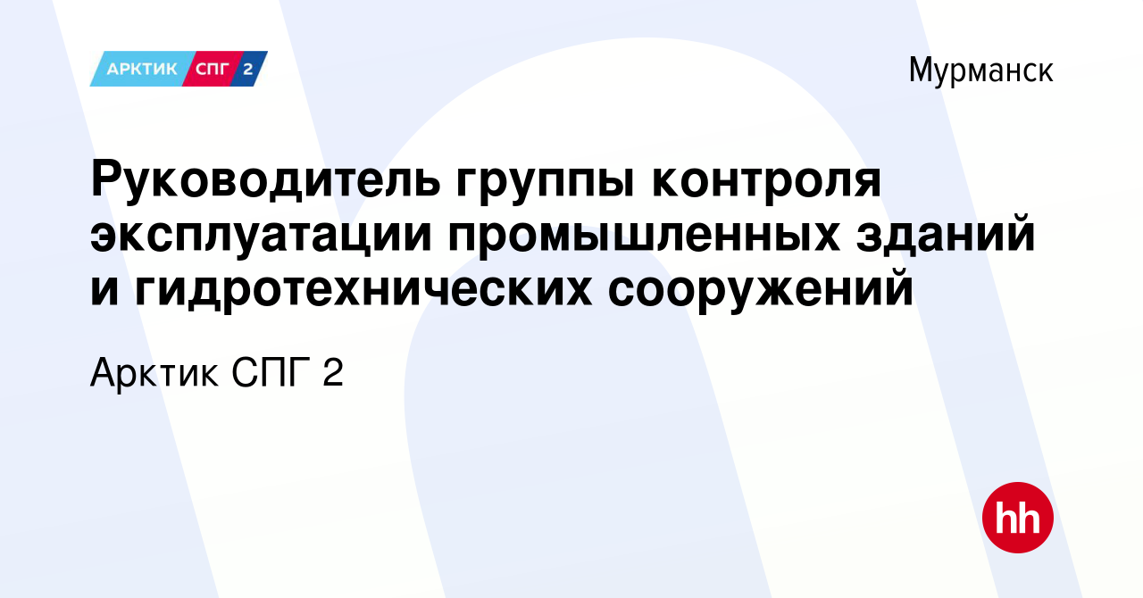 Вакансия Руководитель группы контроля эксплуатации промышленных зданий и  гидротехнических сооружений в Мурманске, работа в компании Арктик СПГ 2