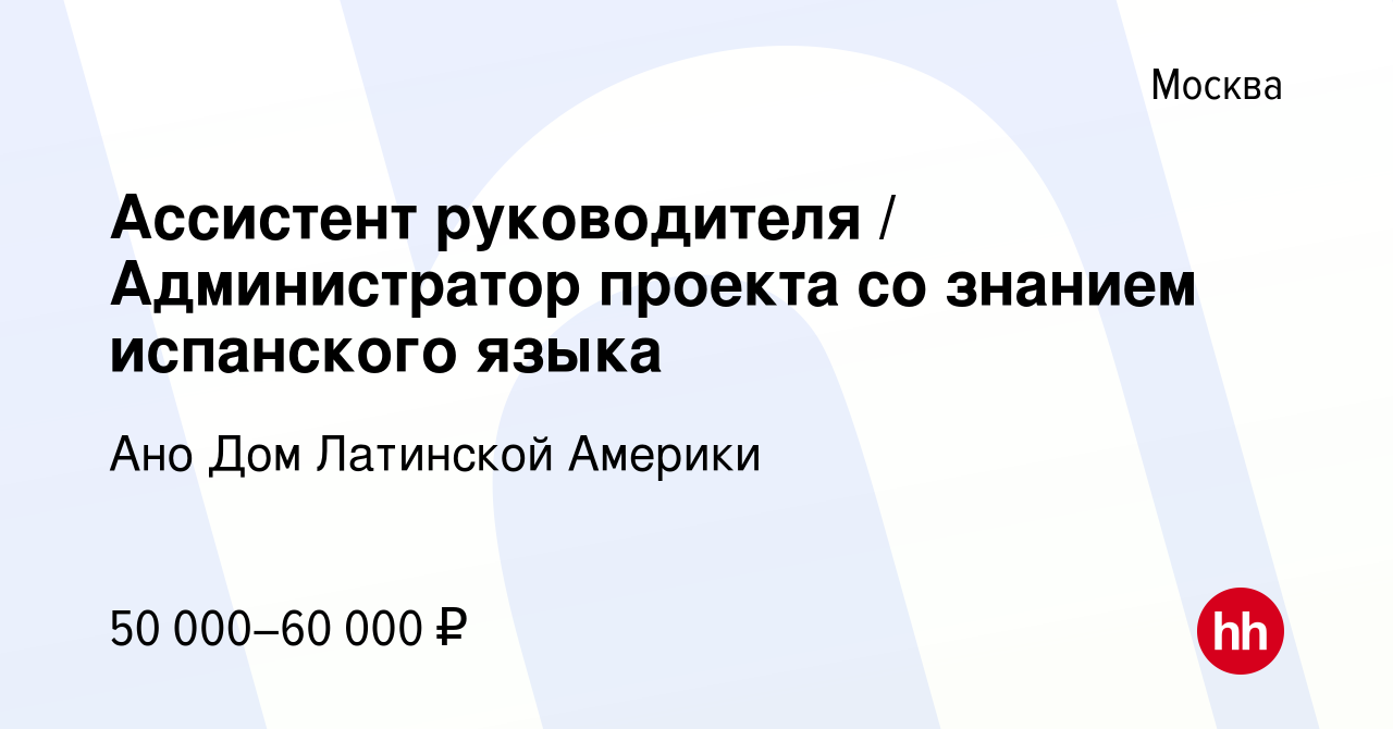 Вакансия Ассистент руководителя / Администратор проекта со знанием  испанского языка в Москве, работа в компании Ано Дом Латинской Америки  (вакансия в архиве c 11 февраля 2024)