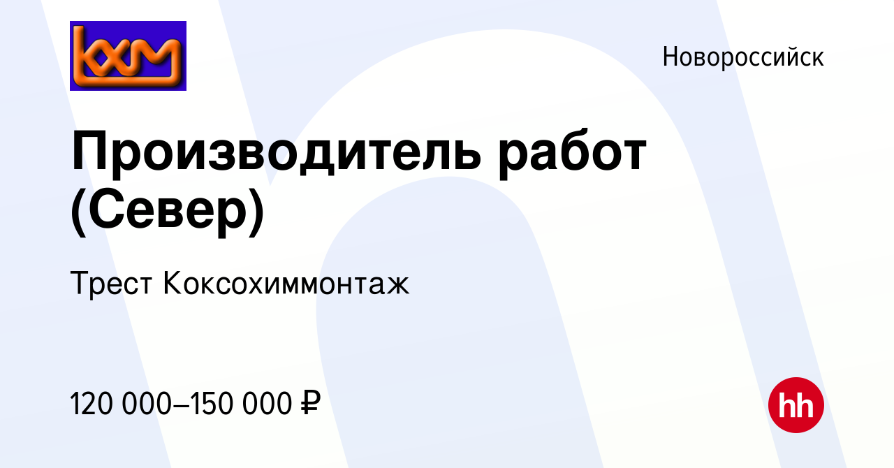 Вакансия Производитель работ (Север) в Новороссийске, работа в компании  Коксохиммонтаж Трест (вакансия в архиве c 11 февраля 2024)