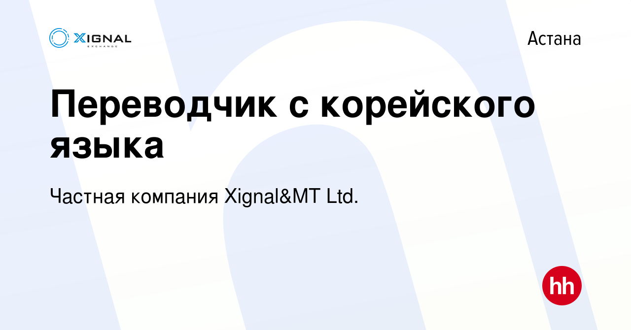 Вакансия Переводчик с корейского языка в Астане, работа в компании Частная  компания Xignal&MT Ltd. (вакансия в архиве c 11 февраля 2024)