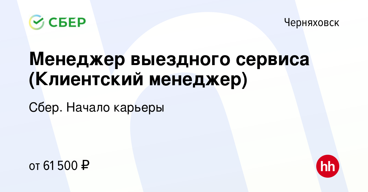 Вакансия Менеджер выездного сервиса (Клиентский менеджер) в Черняховске,  работа в компании Сбер. Начало карьеры (вакансия в архиве c 26 января 2024)