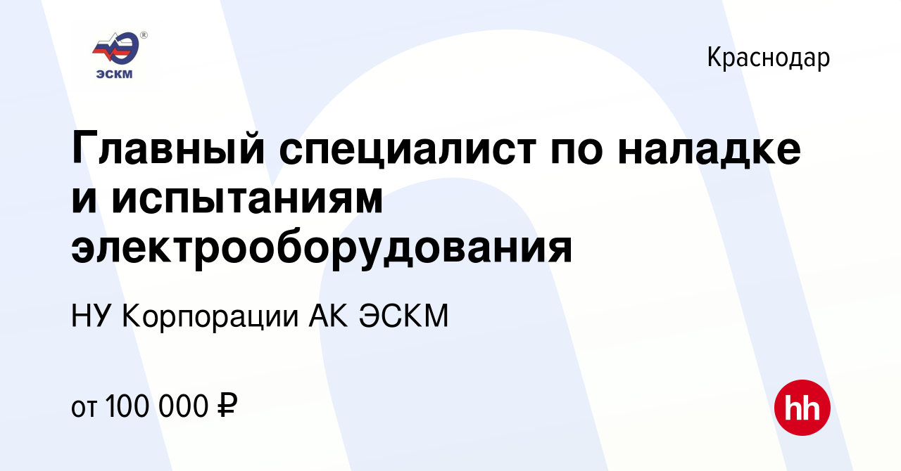 Вакансия Главный специалист по наладке и испытаниям электрооборудования в  Краснодаре, работа в компании НУ Корпорации АК ЭСКМ (вакансия в архиве c 11  февраля 2024)