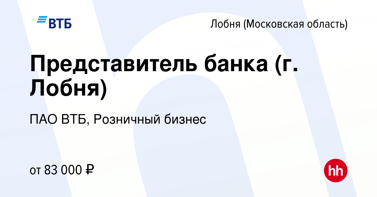 Вакансия Представитель банка (г. Лобня) в Лобне, работа в компании ПАО ВТБ,  Розничный бизнес (вакансия в архиве c 18 марта 2024)