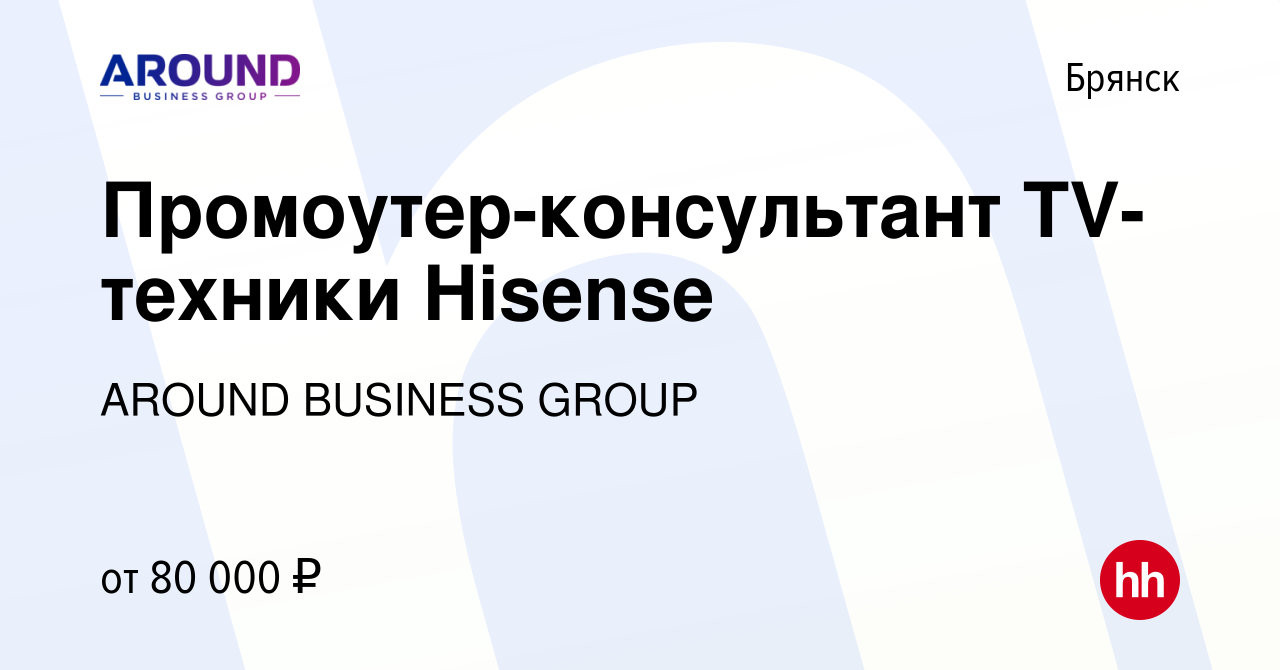 Вакансия Промоутер-консультант TV-техники Hisense в Брянске, работа в  компании AROUND, Группа компаний (вакансия в архиве c 11 февраля 2024)