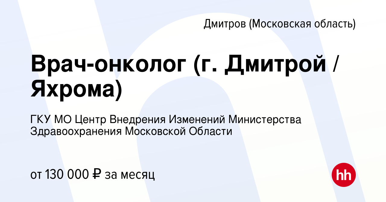 Вакансия Врач-онколог (г. Дмитрой / Яхрома) в Дмитрове, работа в компании  ГКУ МО Центр Внедрения Изменений Министерства Здравоохранения Московской  Области