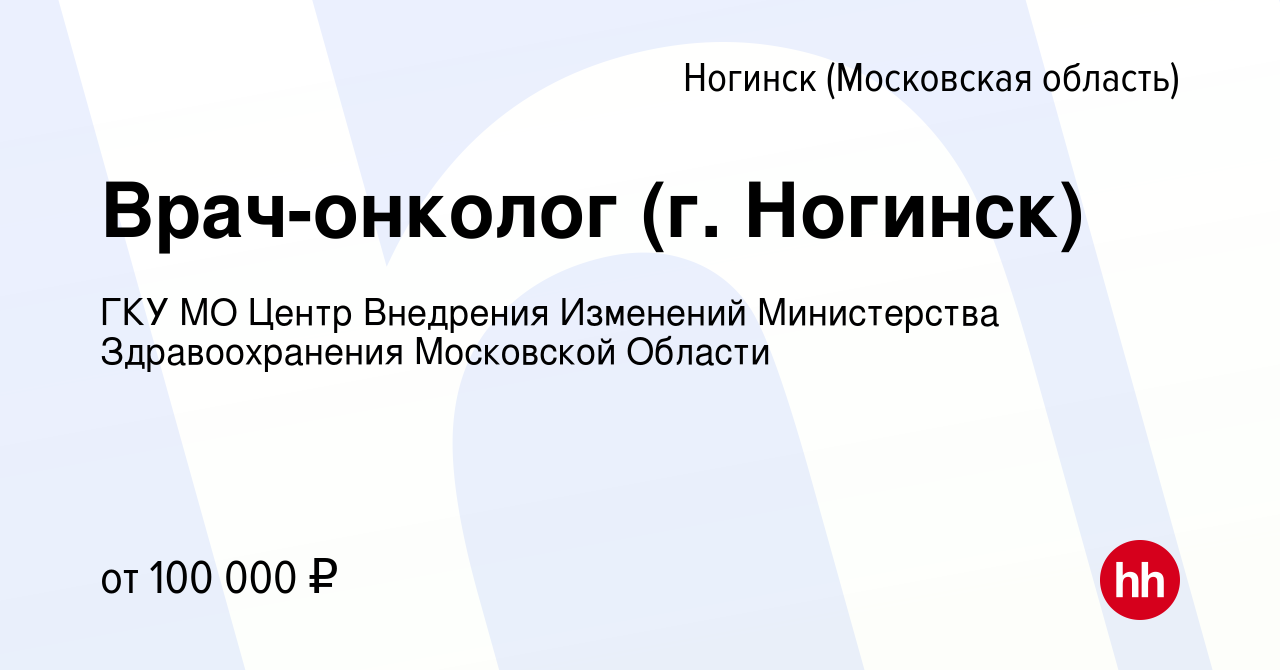 Вакансия Врач-онколог (г. Ногинск) в Ногинске, работа в компании ГКУ МО  Центр Внедрения Изменений Министерства Здравоохранения Московской Области