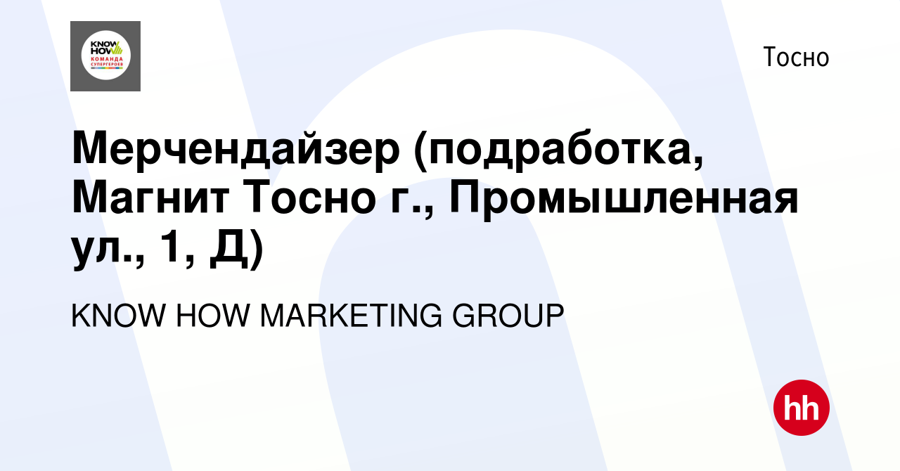 Вакансия Мерчендайзер (подработка, Магнит Тосно г., Промышленная ул., 1, Д)  в Тосно, работа в компании KNOW HOW MARKETING GROUP (вакансия в архиве c 10  марта 2024)