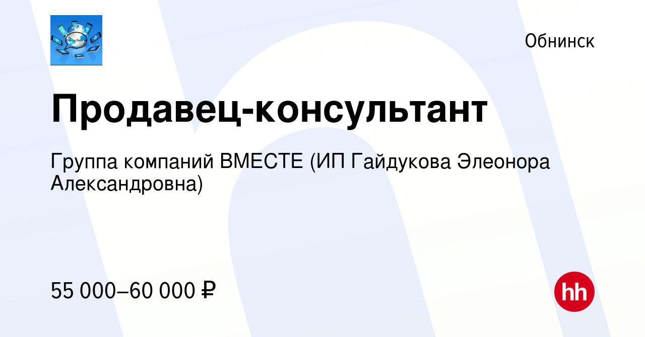 Вакансия Продавец-консультант в Обнинске, работа в компании Группа компаний  ВМЕСТЕ (ИП Гайдукова Элеонора Александровна) (вакансия в архиве c 11  февраля 2024)