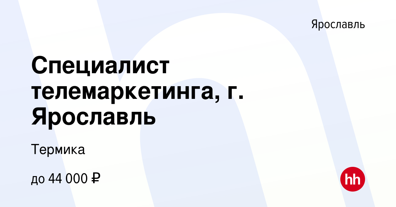 Вакансия Специалист телемаркетинга, г. Ярославль в Ярославле, работа в  компании Термика (вакансия в архиве c 11 февраля 2024)