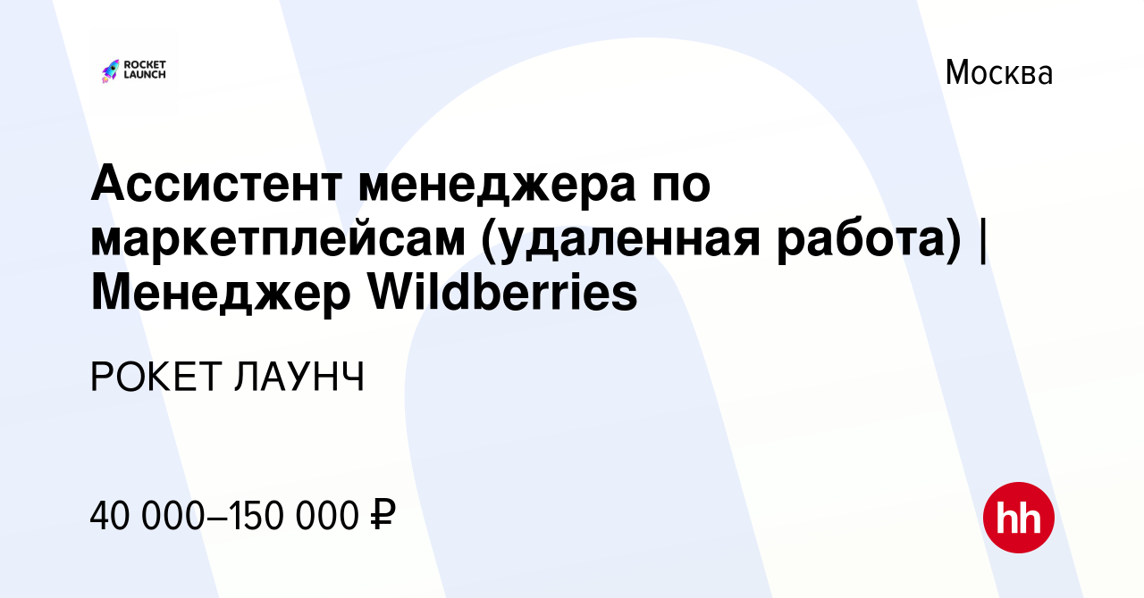 Вакансия Ассистент менеджера по маркетплейсам (удаленная работа) | Менеджер  Wildberries в Москве, работа в компании РОКЕТ ЛАУНЧ (вакансия в архиве c 11  февраля 2024)