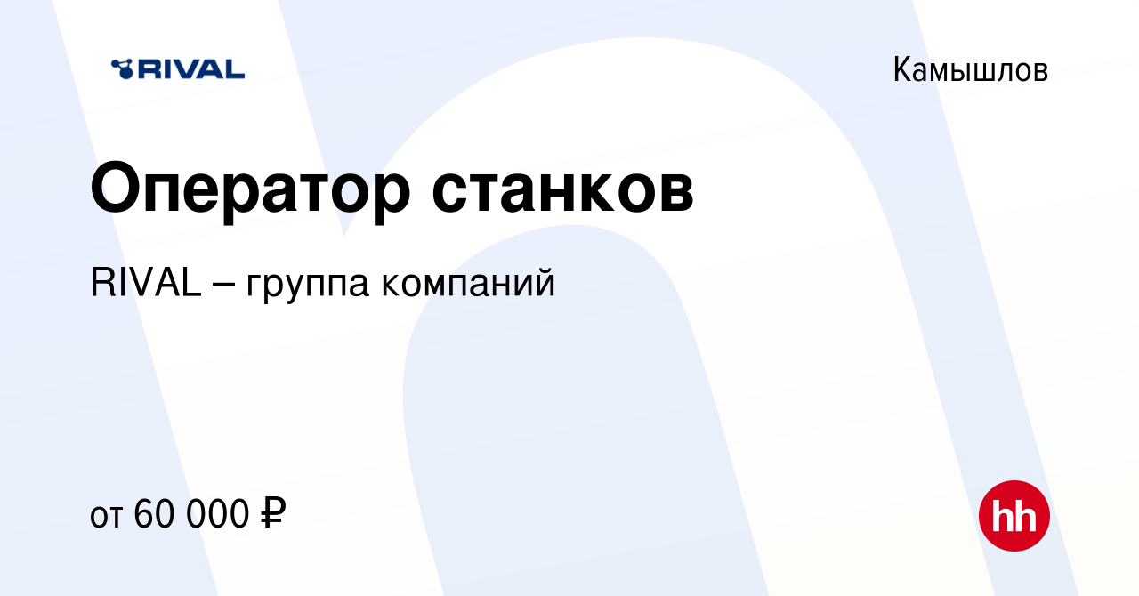 Вакансия Оператор станков в Камышлове, работа в компании RIVAL – группа  компаний (вакансия в архиве c 12 февраля 2024)